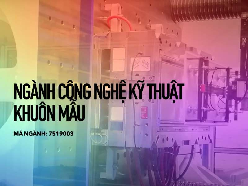 Ngành Công nghệ kỹ thuật khuôn mẫu